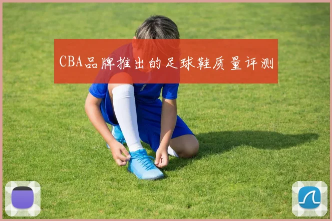 CBA品牌推出的足球鞋质量评测