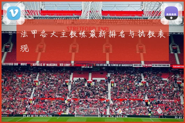 法甲各大主教练最新排名与执教表现