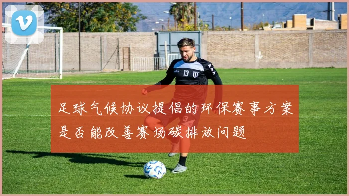 足球气候协议提倡的环保赛事方案是否能改善赛场碳排放问题